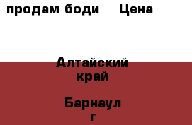 продам боди  › Цена ­ 650 - Алтайский край, Барнаул г. Дети и материнство » Детская одежда и обувь   